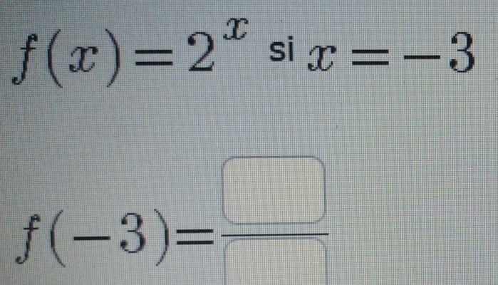 f(x)=2^x si x=-3
f(-3)= □ /□  