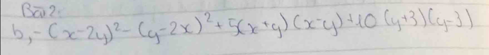 Ba2 
0 -(x-2y)^2-(y-2x)^2+5(x+y)(x-y)+10(y+3)(y-3)