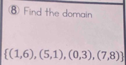 ⑧ Find the domain
 (1,6),(5,1),(0,3),(7,8)