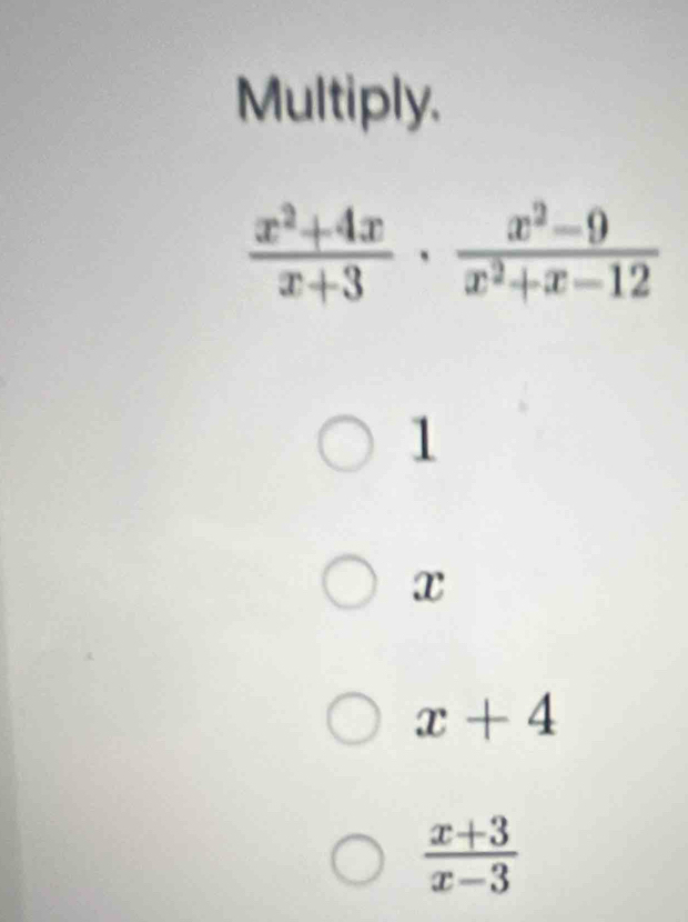 Multiply.
1
x
x+4
 (x+3)/x-3 