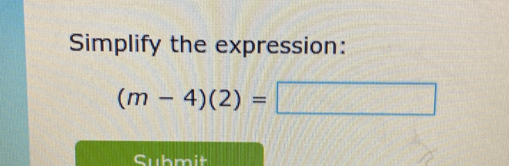 Simplify the expression:
(m-4)(2)=□
whmit