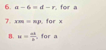 a-6=d-r , for a
7. xm=np , for x
8. u= ak/b  , for a