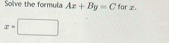 Solve the formula Ax+By=C for x.
x=□