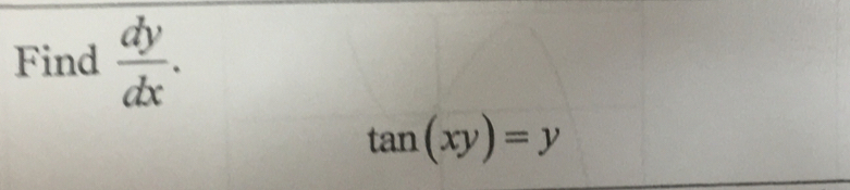 Find  dy/dx .
tan (xy)=y