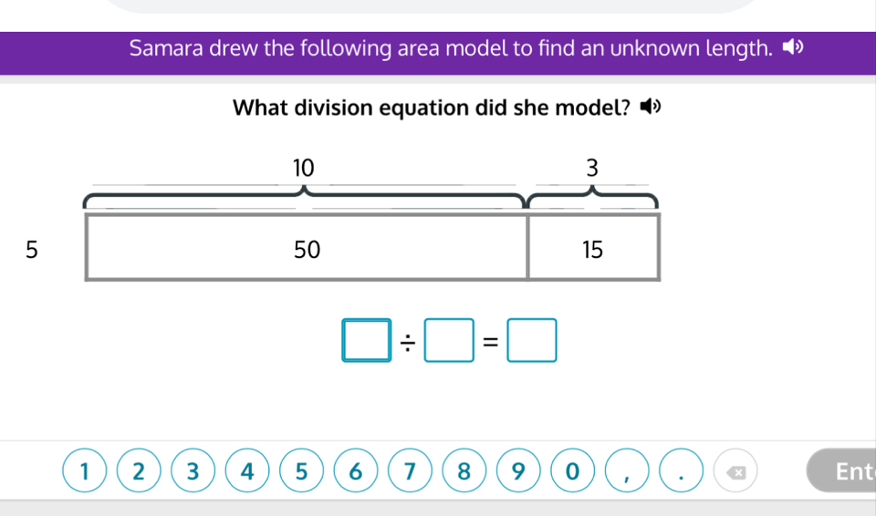 Samara drew the following area model to find an unknown length. 
What division equation did she model?
□ / □ =□
1 2 3 4 5 6 7 8 9 0 、 Ent