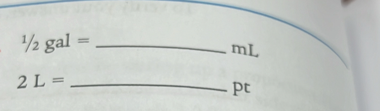 1/2gal=
mL
2L= _
pt