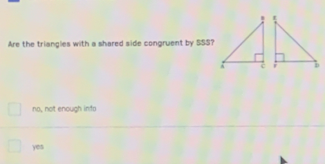 Are the triangles with a shared side congruent by SSS?
no, not enough info
yes