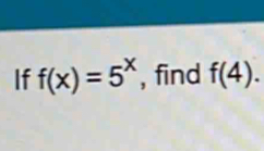 If f(x)=5^x , find f(4).