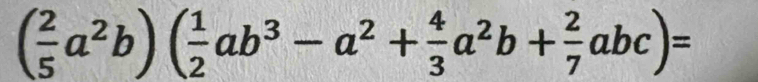 ( 2/5 a^2b)( 1/2 ab^3-a^2+ 4/3 a^2b+ 2/7 abc)=