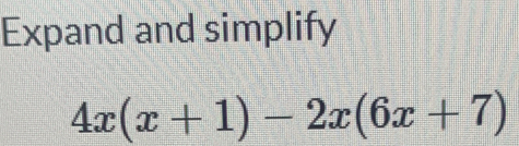 Expand and simplify
4x(x+1)-2x(6x+7)