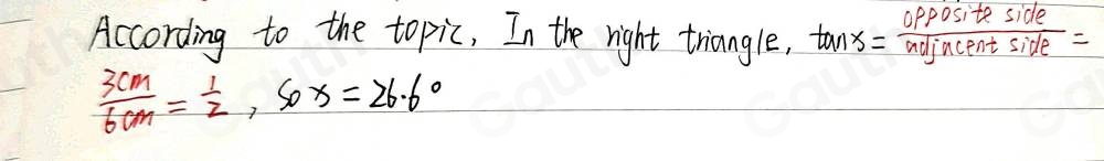 According to the topic, In the right triangle, tan x= oppositeside/ndjncentside =
 3cm/6cm = 1/2 , 50x=26.6°