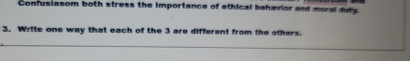 Confusiasom both stress the importance of ethical behavior and moral duty. 
3. Write one way that each of the 3 are different from the others.