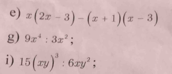 x(2x-3)-(x+1)(x-3)
g) 9x^4:3x^2; 
i) 15(xy)^3:6xy^2;