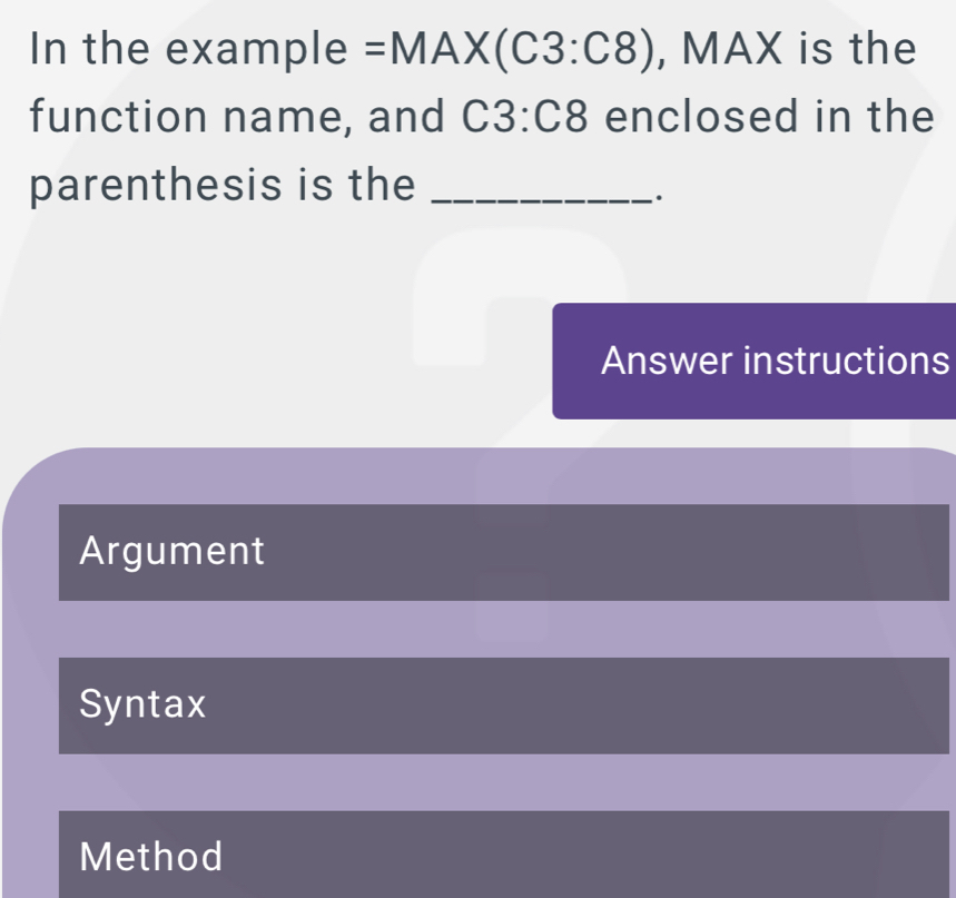 Solved: In the example =MAX(C3:C8) , MAX is the function name, and C3 ...