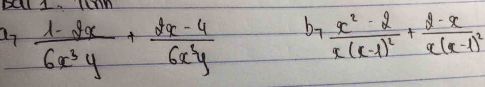 ball. Mnn
37 (1-2x)/6x^3y + (2x-4)/6x^3y 
b_7frac x^2-2x(x-1)^2+frac 2-xx(x-1)^2