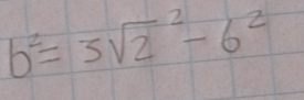 b^2=3sqrt 2^(2-6^2)