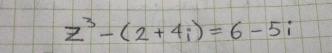 z^3-(2+4i)=6-5i