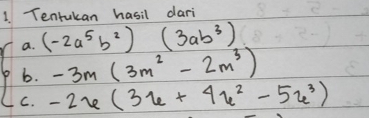 Tentukan hasil dari 
a. (-2a^5b^2)(3ab^3)
b. -3m(3m^2-2m^3)
C. -2x(3x+4x^2-5x^3)