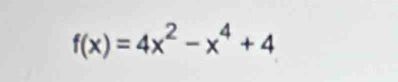 f(x)=4x^2-x^4+4