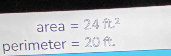 area =24 1 ft.²
perimeter =20 ft.