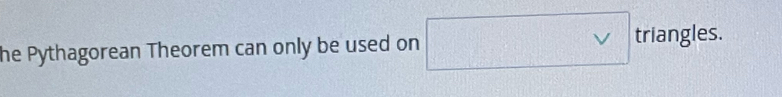 he Pythagorean Theorem can only be used on □ vee  triangles.