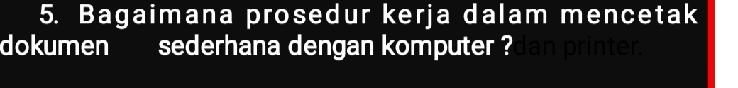 Bagaimana prosedur kerja dalam mencetak 
dokumen ____ sederhana dengan komputer ?dan printer.