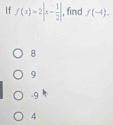 If f(x)=2|x- 1/2 | , find f(-4).
8
9
-9
4