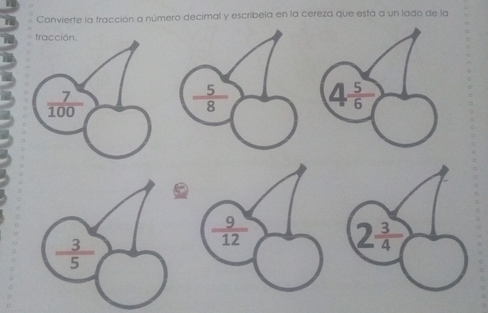 Convierte la fracción a número decimal y escribela en la cereza que está a un lado de la
 5/8 
4 5/6 
 9/12 
2 3/4 