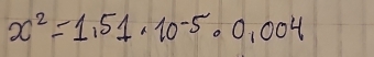 x^2=1.51· 10^(-5)· 0.004