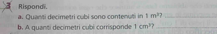 Rispondi. 
a. Quanti decimetri cubi sono contenuti in 1m^3 7_ 
b. A quanti decimetri cubi corrisponde 1cm^3 7_