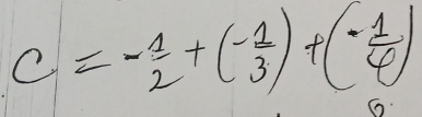 C=- 1/2 +(- 1/3 )+(- 1/4 )
6