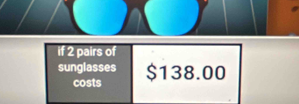 if 2 pairs of 
sunglasses $138.00
costs