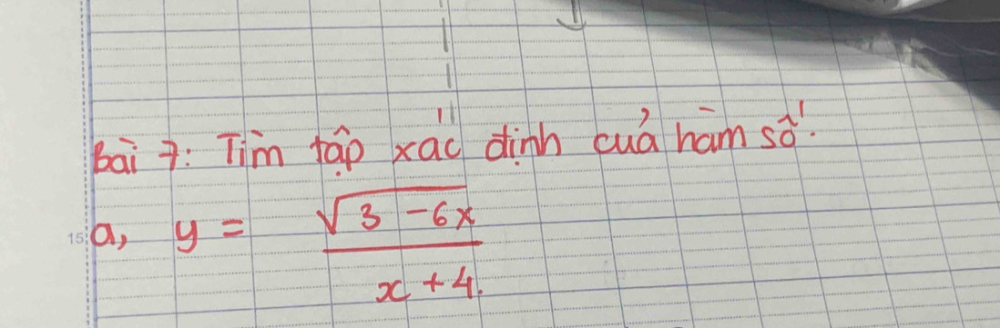 bai 7: Tim táp xad dinh cuá ham sà
a, y= (sqrt(3-6x))/x+4 