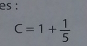 es :
C=1+ 1/5 