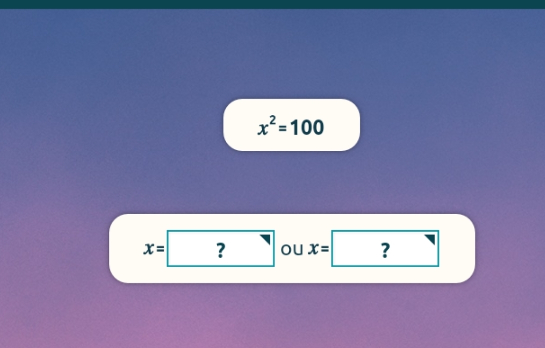 x^2=100
x= ? sqrt() ou x= ?