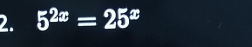 5^(2x)=25^x