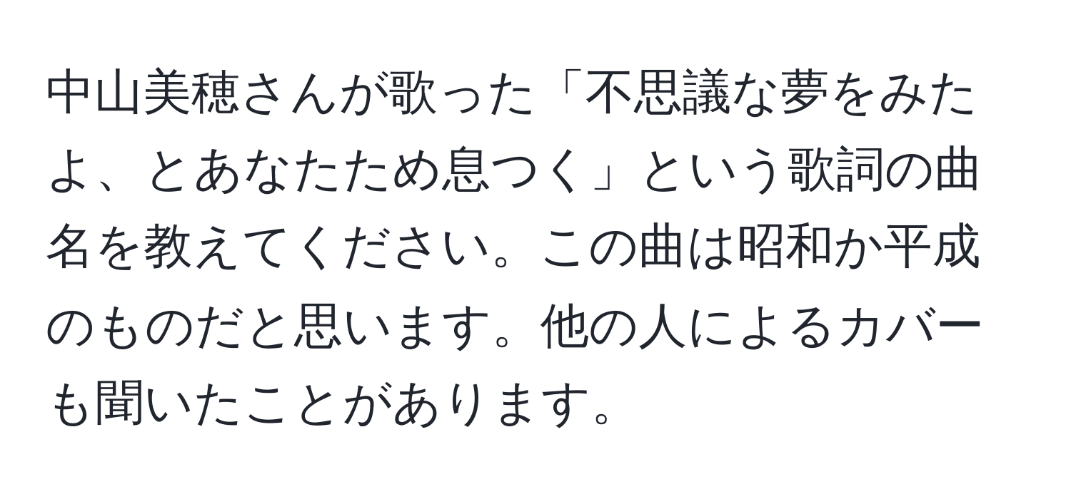 中山美穂さんが歌った「不思議な夢をみたよ、とあなたため息つく」という歌詞の曲名を教えてください。この曲は昭和か平成のものだと思います。他の人によるカバーも聞いたことがあります。