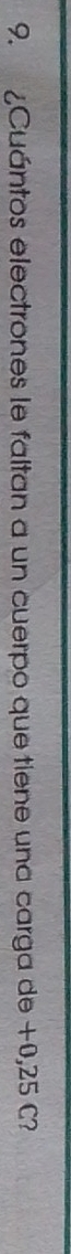 ¿Cuántos electrones le faltan a un cuerpo que tiene una carga de +0,25 C?