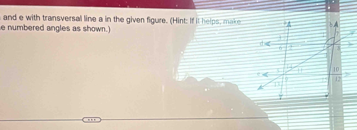 I and e with transversal line a in the given figure. (Hint: If it helps, make 
e numbered angles as shown.)