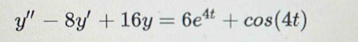 y''-8y'+16y=6e^(4t)+cos (4t)