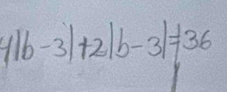 4|b-3|+2|b-3|!= 36