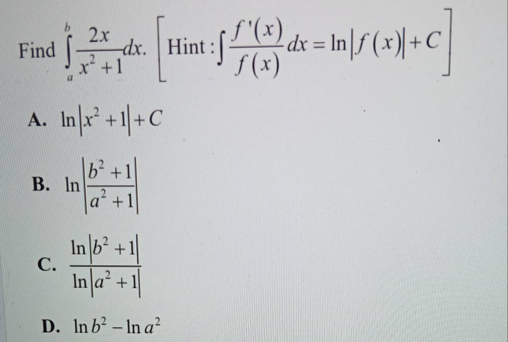 Find ∈tlimits _a^(bfrac 2x)x^2+1dx.[Hint:] :∈t  f'(x)/f(x) dx=ln |f(x)|+C] frac  ∈t
A. ln |x^2+1|+C
B.
C.
D. ln b^2-ln a^2