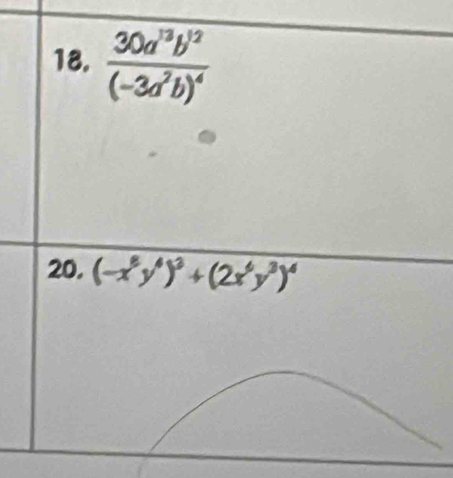 frac 30a^(13)b^(12)(-3a^2b)^4
20. (-x^8y^4)^3+(2x^6y^3)^4