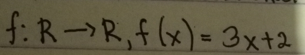 f:Rto R,f(x)=3x+2