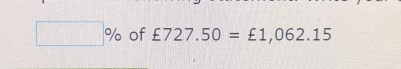 □ % of £727.50=£1,062.15