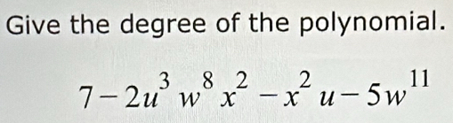 Give the degree of the polynomial.
7-2u^3w^8x^2-x^2u-5w^(11)