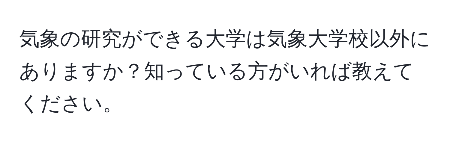 気象の研究ができる大学は気象大学校以外にありますか？知っている方がいれば教えてください。