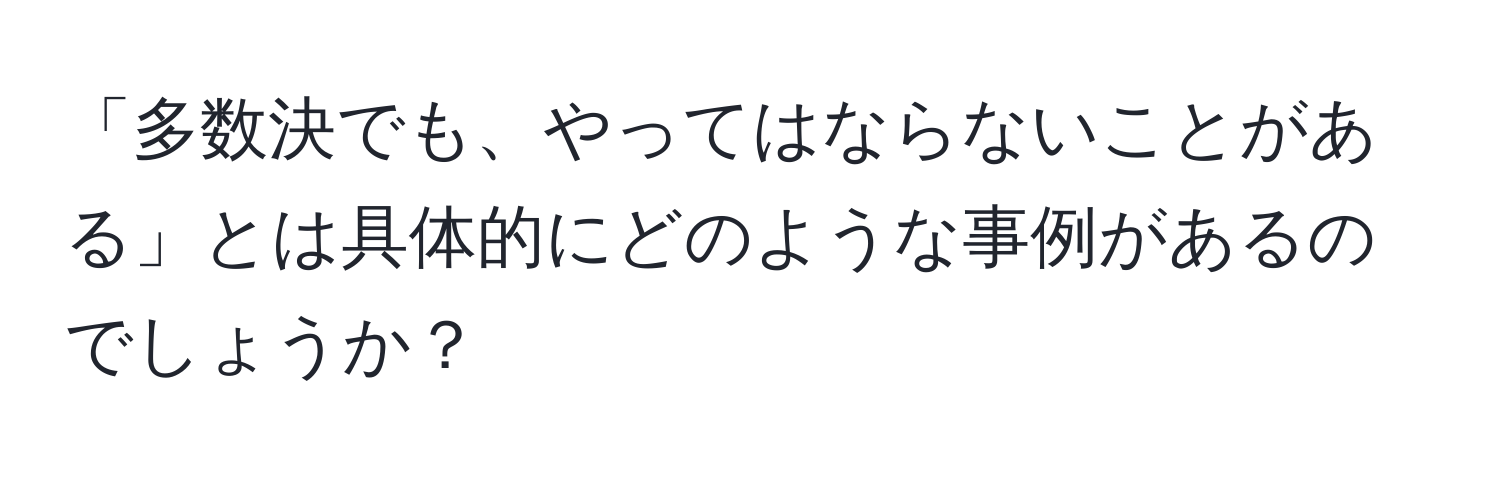 「多数決でも、やってはならないことがある」とは具体的にどのような事例があるのでしょうか？