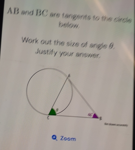 AB and BC are tangents to the dirdle
below
Work out the size of angle B.
Justify your anewer.
Q Zoom