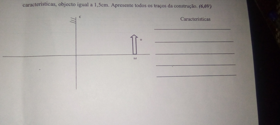 características, objecto igual a 1,5cm. Apresente todos os traços da construção. (6,0V) 
Caracteristicas 
_ 
_ 
_ 
_ 
_